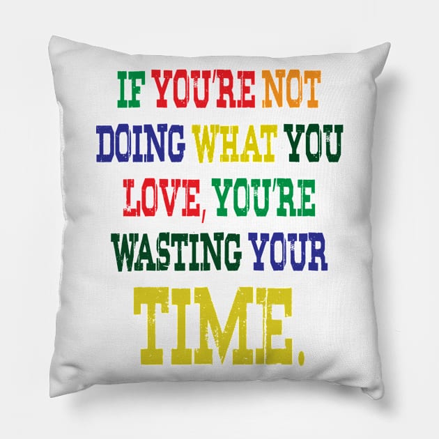 If You're Not Doing What You Love You're Wasting Your Time Pillow by ZeroOne