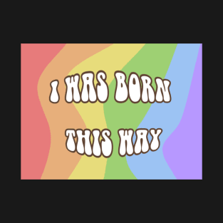 I was born this way T-Shirt