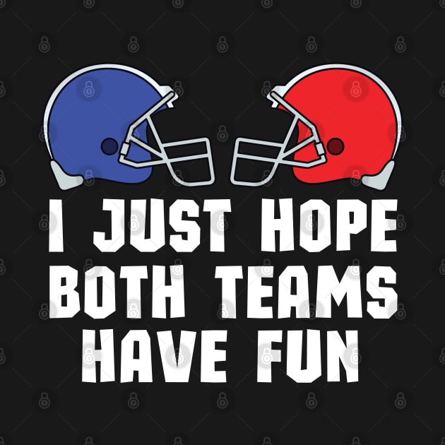 I Just Hope Both Teams Have Fun - Funny Super Bowl Party Team Spirit Saying by KAVA-X