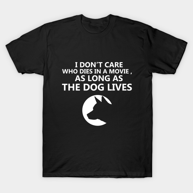 I don't care who dies in a movie funny dog quotes shirt - Dog Owner Gift Idea - T-Shirt