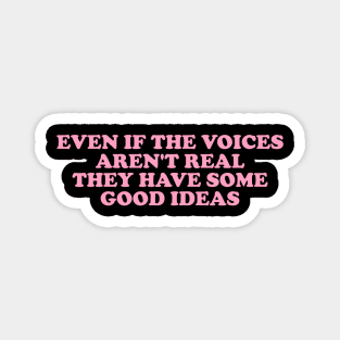 Even If The Voices Aren't Real, They Have Some Good Ideas - Dank Meme Quote Shirt Out of Pocket Humor Magnet