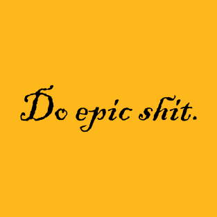 Do epic shit. T-Shirt