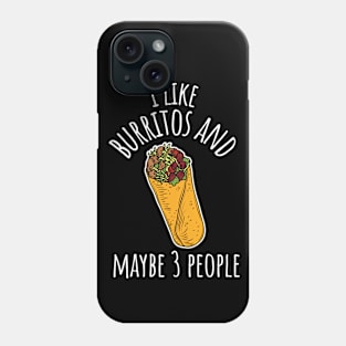I Like Burritos And Maybe 3 People Funny Burrito Phone Case