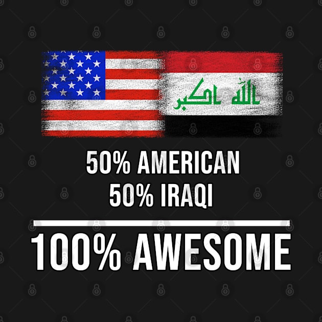 50% American 50% Iraqi 100% Awesome - Gift for Iraqi Heritage From Iraq by Country Flags