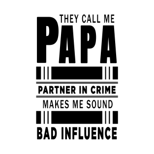 They Call Me Papa Because Partner in Crime Makes Me Sound Like A Bad Influence T-Shirt