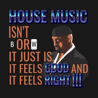 House Music Feels Good and it Feels Right T-Shirt