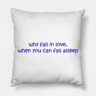 Why fall in love, when you can fall asleep funny quote aesthetic Pillow