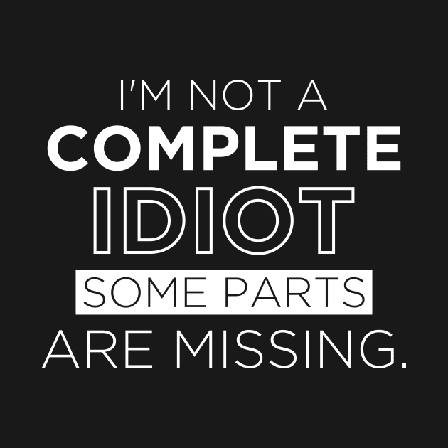 Funny Shirt I'm Not A Complete Idiot Some Parts Are Missing by celeryprint