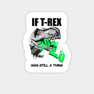 If T-Rex Was Still A Thing Magnet