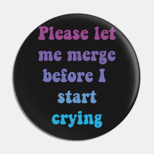 Please Let Me Merge Before I Start Crying Pin