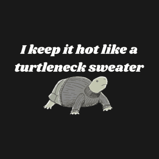 Keep it hot like a turtleneck sweater T-Shirt