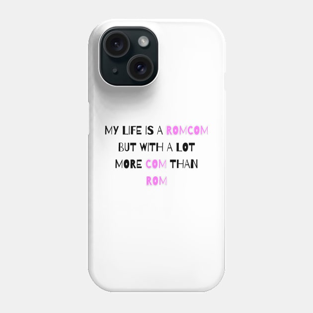 My Life Is A Romcom But With A Lot More Com Than Rom Phone Case by EWNDesigns