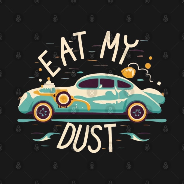 Eat My Dust - Car Slogan Funny by Izhan's Fashion wear