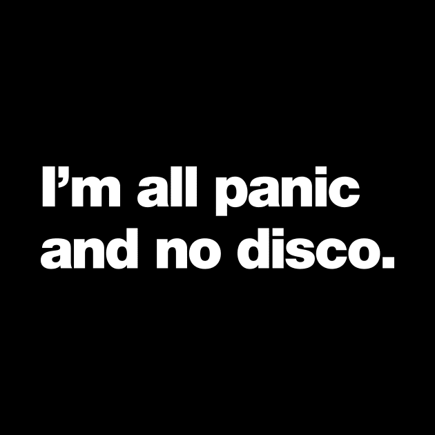 I'm all panic and no disco. by Chestify