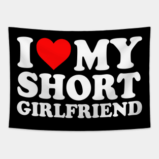 I Love My Short Girlfriend I Love My Short GF Girl Friend I Heart My Hot Short Girlfriend GF Cute Funny Tapestry