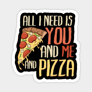 All I need is you, me and pizza Magnet