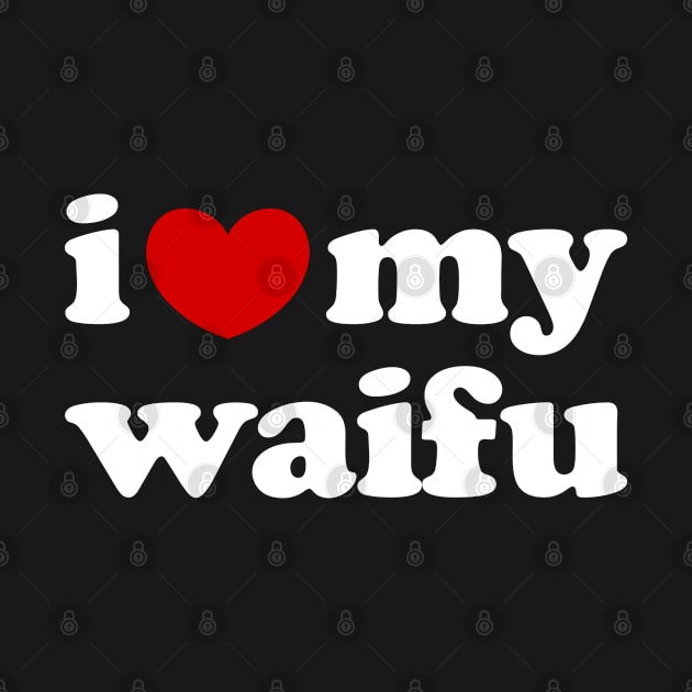 I Love My Waifu, I Heart My Waifu by Seaside Designs