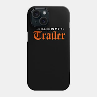 I'll Be In My Trailer Phone Case