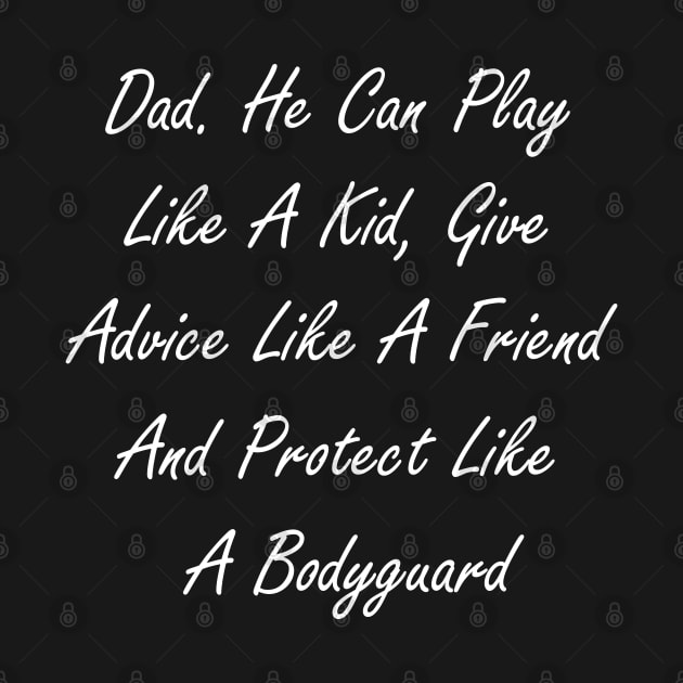 Dad. He can play like a kid, give advice like a friend, and protect like a bodyguard by Design by Nara