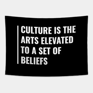 Culture is the Arts Elevated to a Set of Beliefs Tapestry