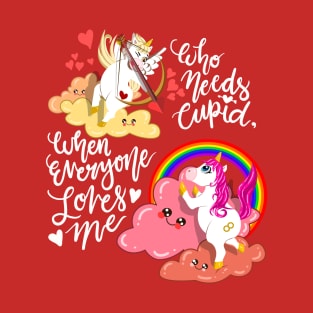 Unicorn Valentines Love Who Needs Cupid When Everyone Loves Me T-Shirt