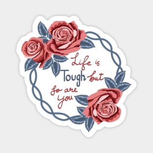 Life Is Tough But So Are You Magnet