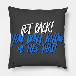 Get Back! You don't know me like that Pillow