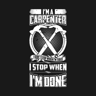 I'm A Carpenter I Don't Stop When I'm Tired T-Shirt