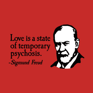 Love is just a temporary psychosis - Sigmund Freud T-Shirt