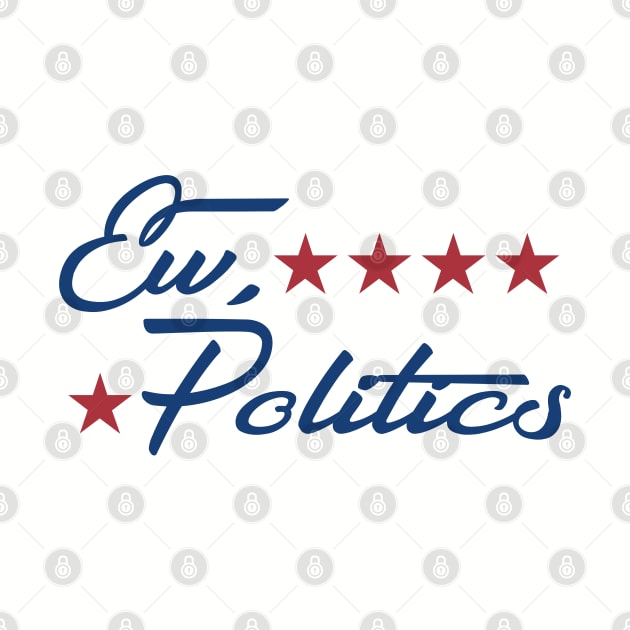 Ew, Politics by DavesTees