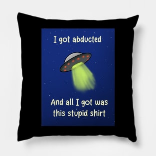 I got abducted and all I got was this stupid shirt Pillow