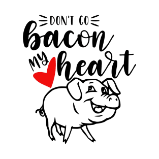 Don't Go Bacon My Heart T-Shirt