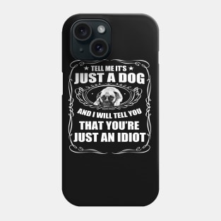 tell me its just a dog and i will tell you that yours just an idiot Phone Case