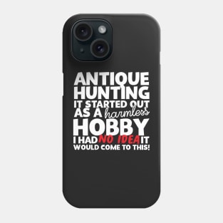 Antique Hunting It Started Out As A Harmless Hobby! Phone Case