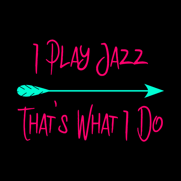 I Play Jazz That's What I Do Cute Quote by at85productions