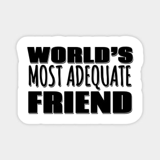 World's Most Adequate Friend Magnet