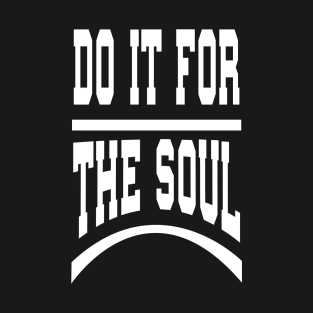 Do it For the Soul Signature Shirt T-Shirt