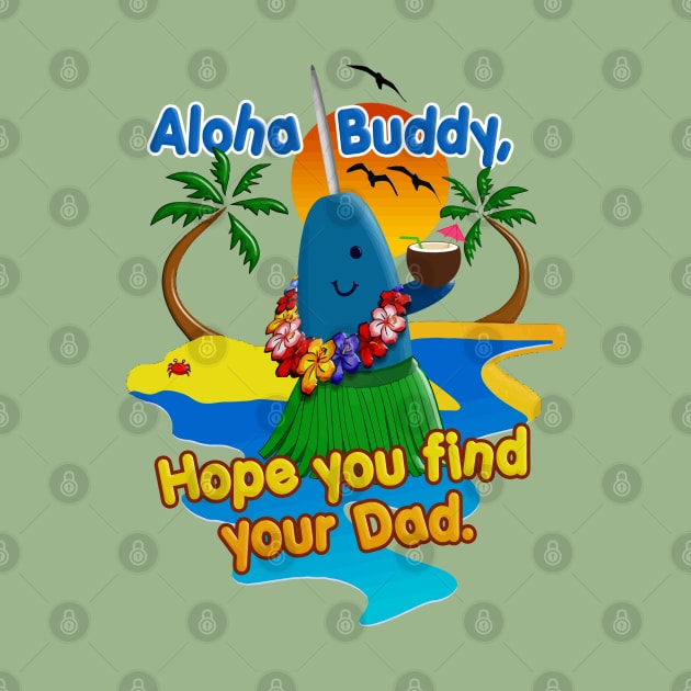 Bye Buddy Hope You Find Your Dad Narwhal Hawaiian Vacation by TeeCreations