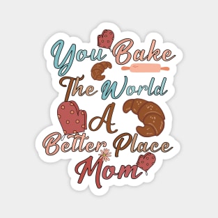 you bake the world a better place mom Magnet