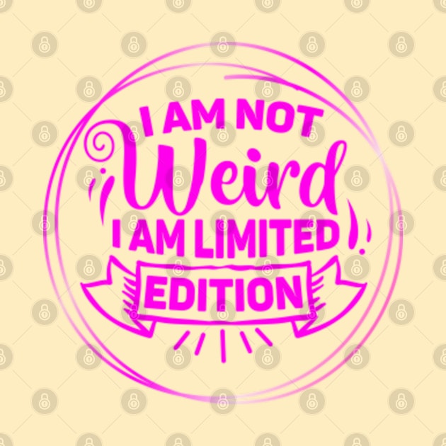 I'm not weird I'm limited edition by MayaMay