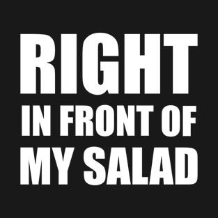 Right in Front of My Salad T-Shirt