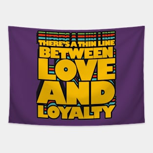 THERE'S A THIN LINE BETWEEN LOVE AND LOYALTY Tapestry