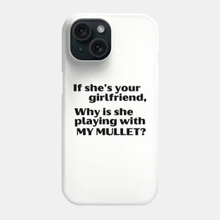 If She's Your Girlfriend, Why Is She Playing With My Mullet? Phone Case