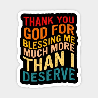 Thank You God For Blessing Me Much More Than I Deserve Magnet