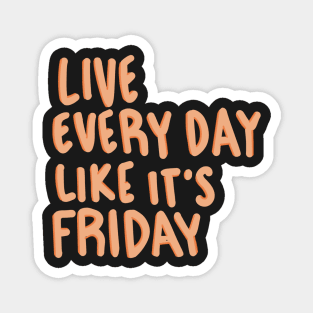 "live every day like it's friday" cute phrase design Magnet