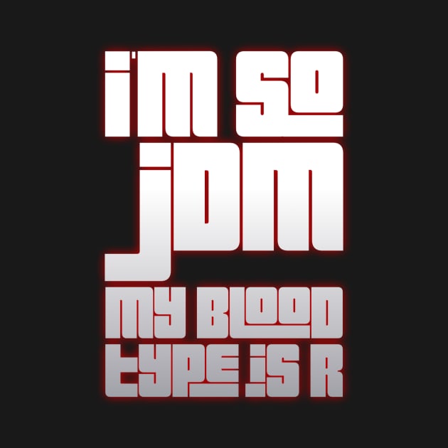 I'm So JDM My Blood Type Is R by Shaddowryderz