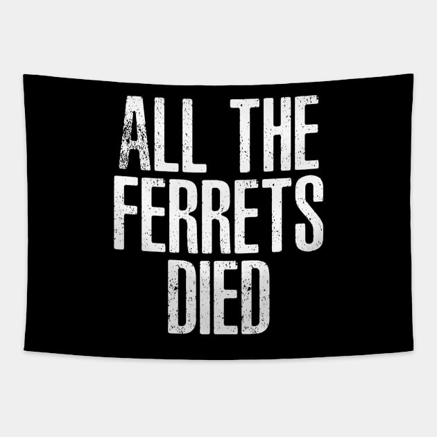 ALL THE FERRETS DIED Tapestry by DEWArt