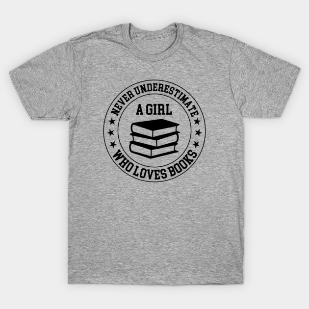 never underestimate a girl who loves books - Never Underestimate A Girl Who Loves Bo - T-Shirt