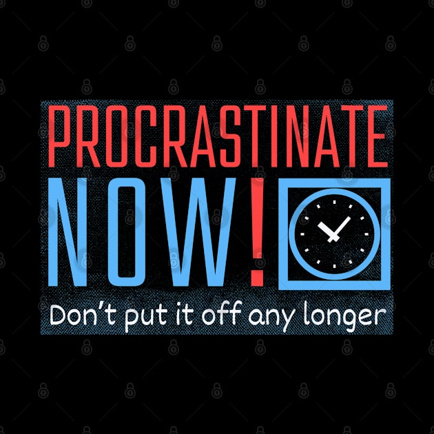 Procrastinate Now! by Kenny The Bartender's Tee Emporium