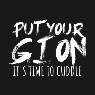 Put your gi on Its time to cuddle T-Shirt